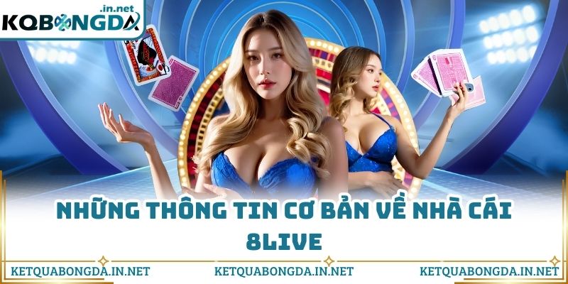 Những thông tin cơ bản về nhà cái 8LIVE
