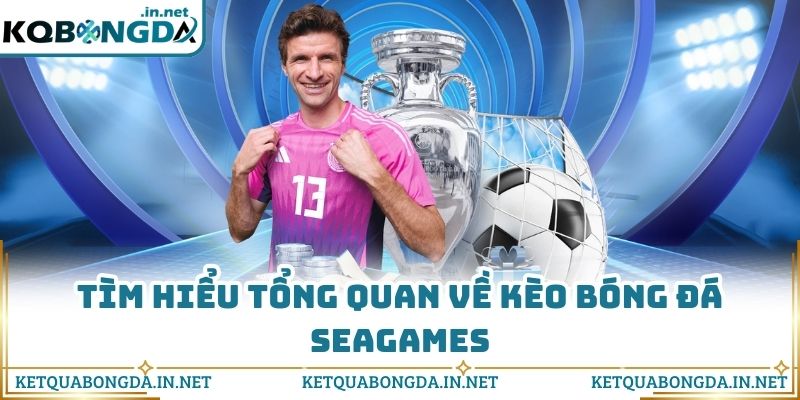 Tìm hiểu tổng quan về kèo bóng đá Seagames